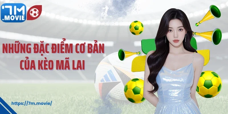 Kèo Mã Lai 7M - Chia Sẻ Những Chiến Thuật Đỉnh Cao 1 Những đặc điểm cơ bản của kèo Mã Lai