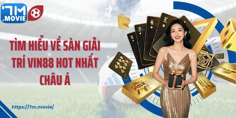 Tìm hiểu về sàn giải trí Vin88 hot nhất Châu Á 